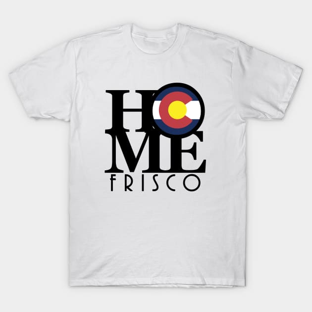 HOME Frisco CO! T-Shirt by HomeBornLoveColorado